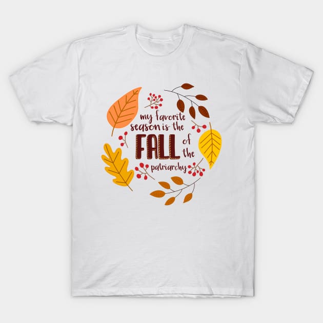 My Favorite Season is the Fall of the Patriarchy T-Shirt by GrellenDraws